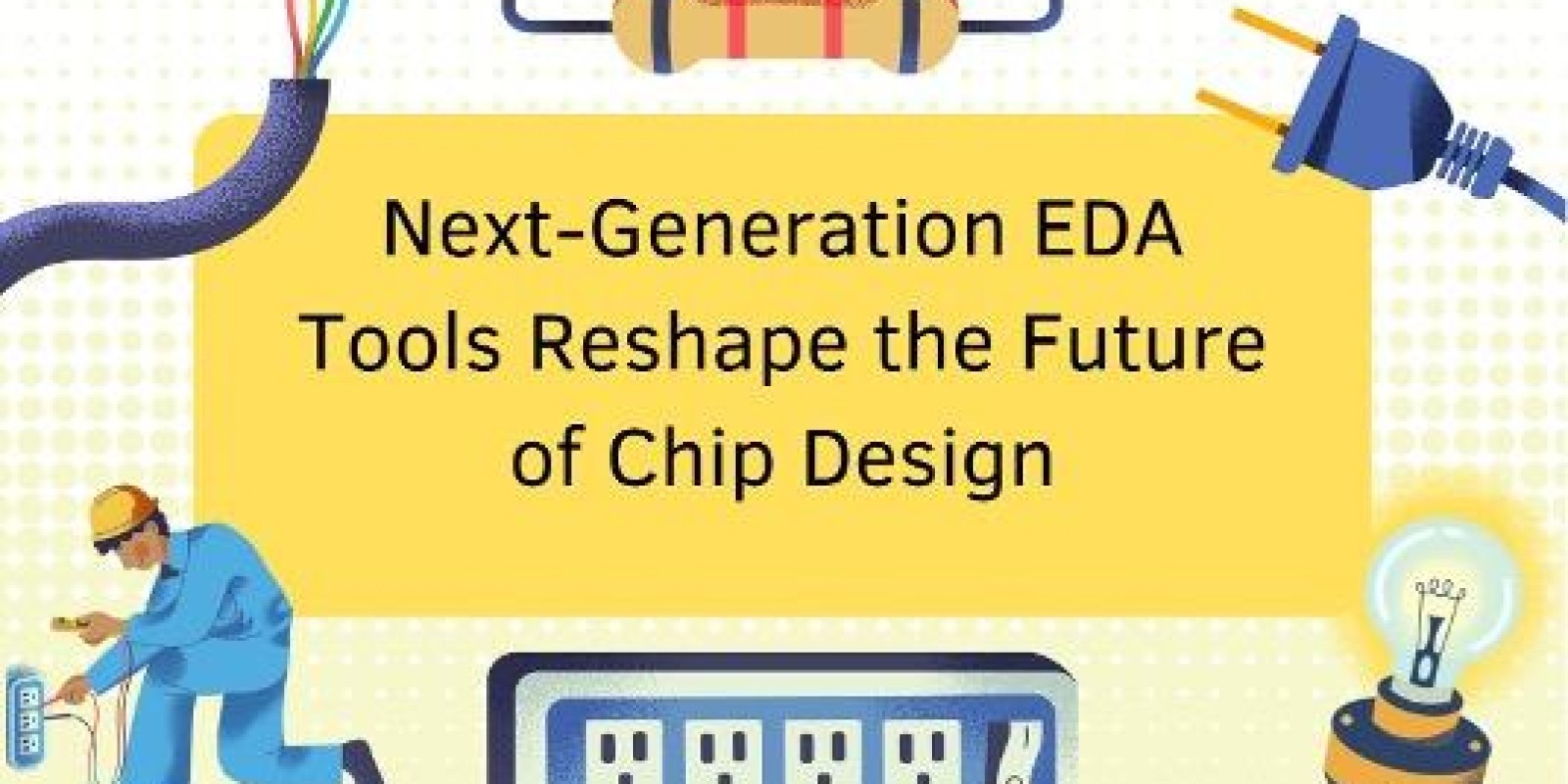 Next-Generation EDA Tools Reshape the Future of Chip Design