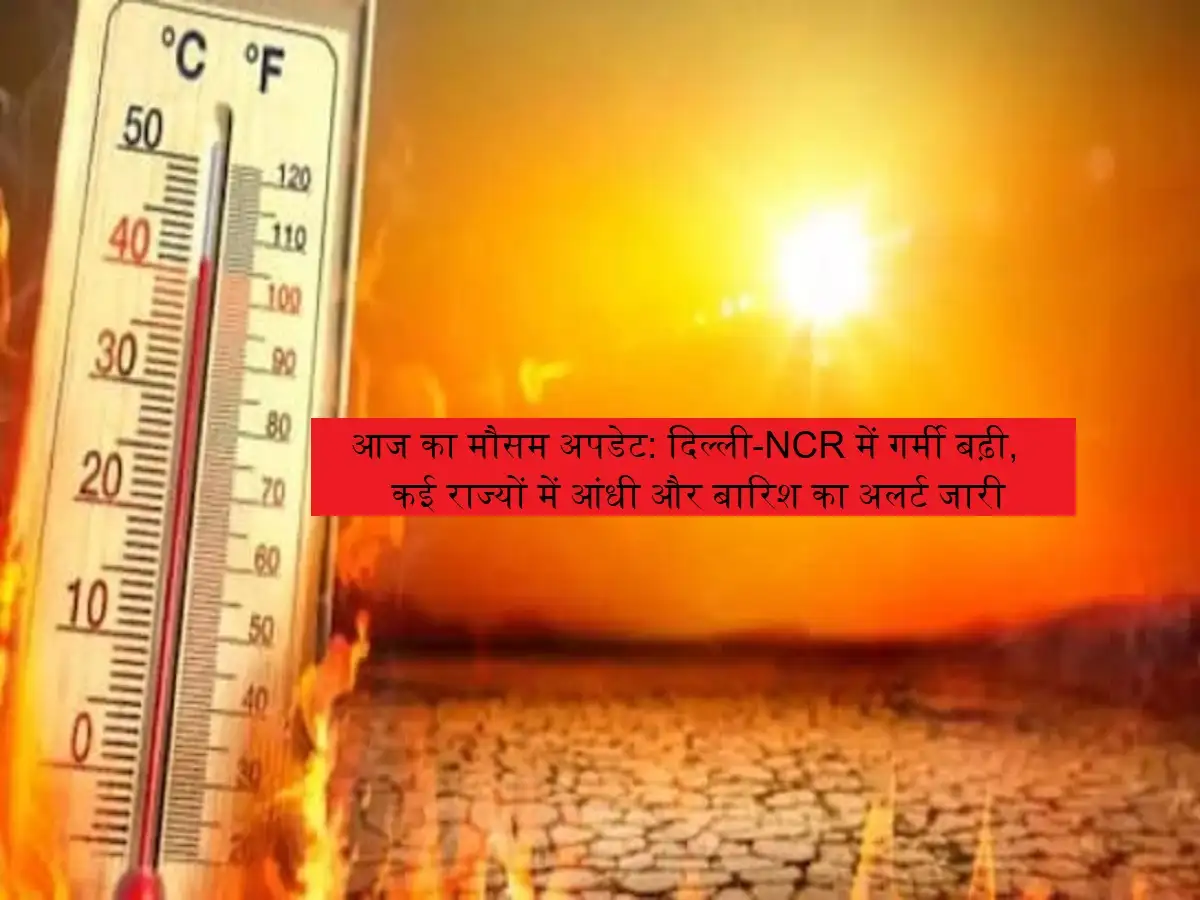 दिल्ली-NCR में गर्मी, कई राज्यों में आंधी-बारिश का अलर्ट जारी