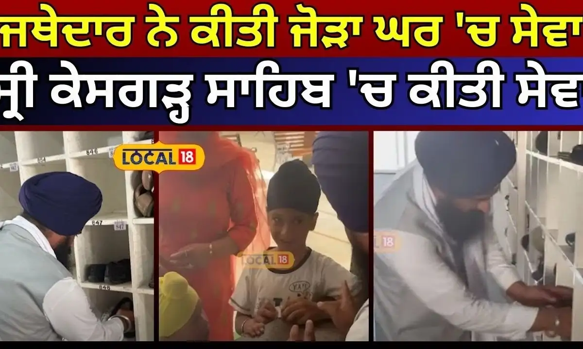ਜਥੇਦਾਰ ਗੜਗੱਜ ਨੇ ਗੁਰਦੁਆਰਾ ਸ੍ਰੀ ਕੇਸਗੜ੍ਹ ਸਾਹਿਬ ਵਿਖੇ ਸੇਵਾ ਕੀਤੀ