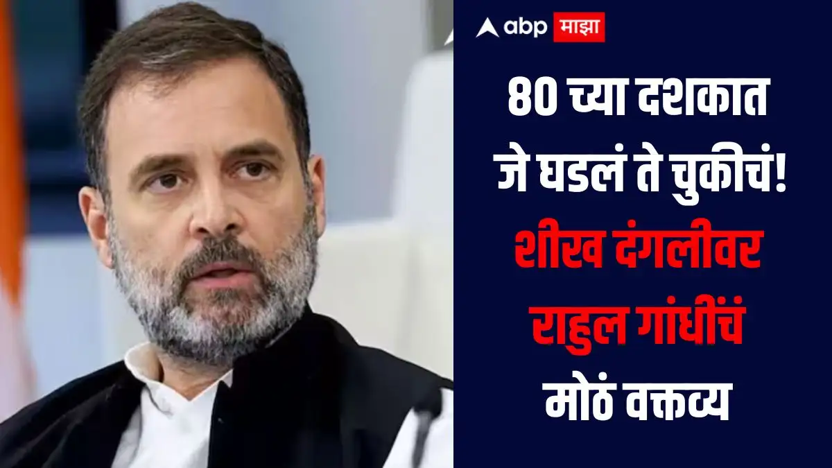 राहुल गांधींचे १९८४च्या शीख दंगलींवरील वक्तव्य; काँग्रेसच्या चुकांना मान्यता