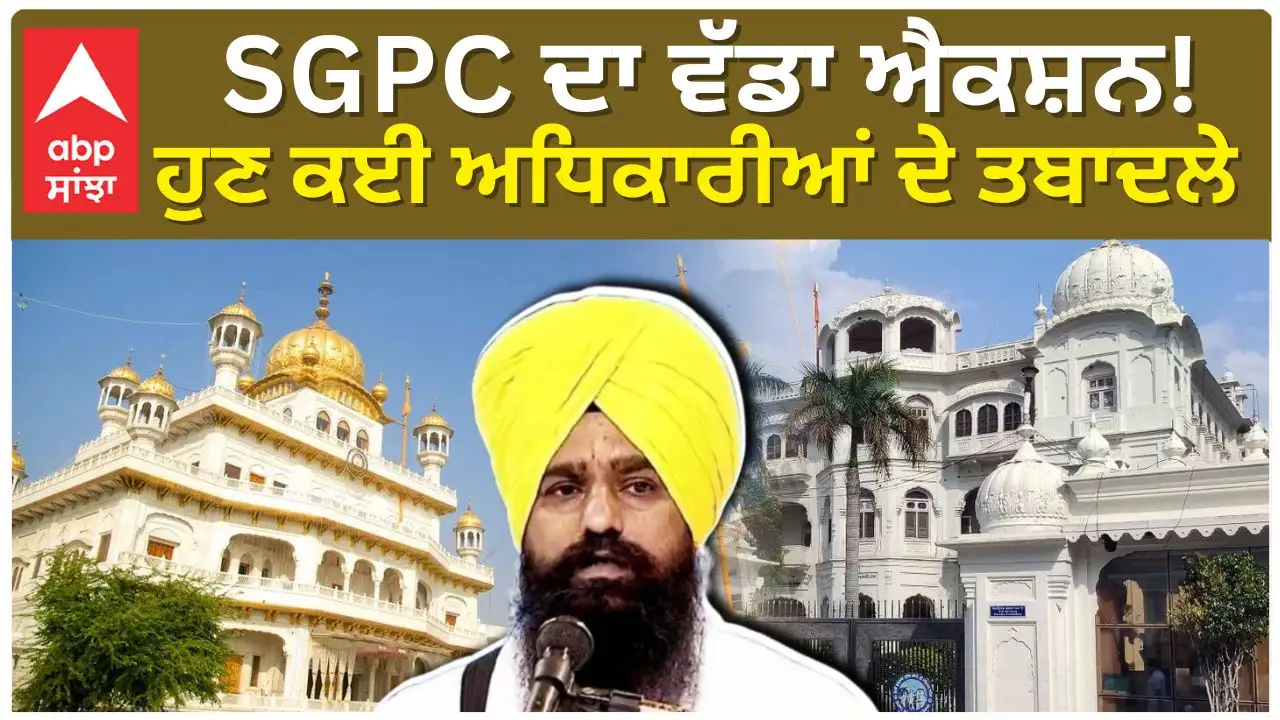 SGPC ਵੱਲੋਂ ਕਈ ਅਧਿਕਾਰੀਆਂ ਦੇ ਤਬਾਦਲੇ,  ਨਵੀਂ ਨਿਯੁਕਤੀਆਂ ਕੀਤੀਆਂ ਗਈਆਂ