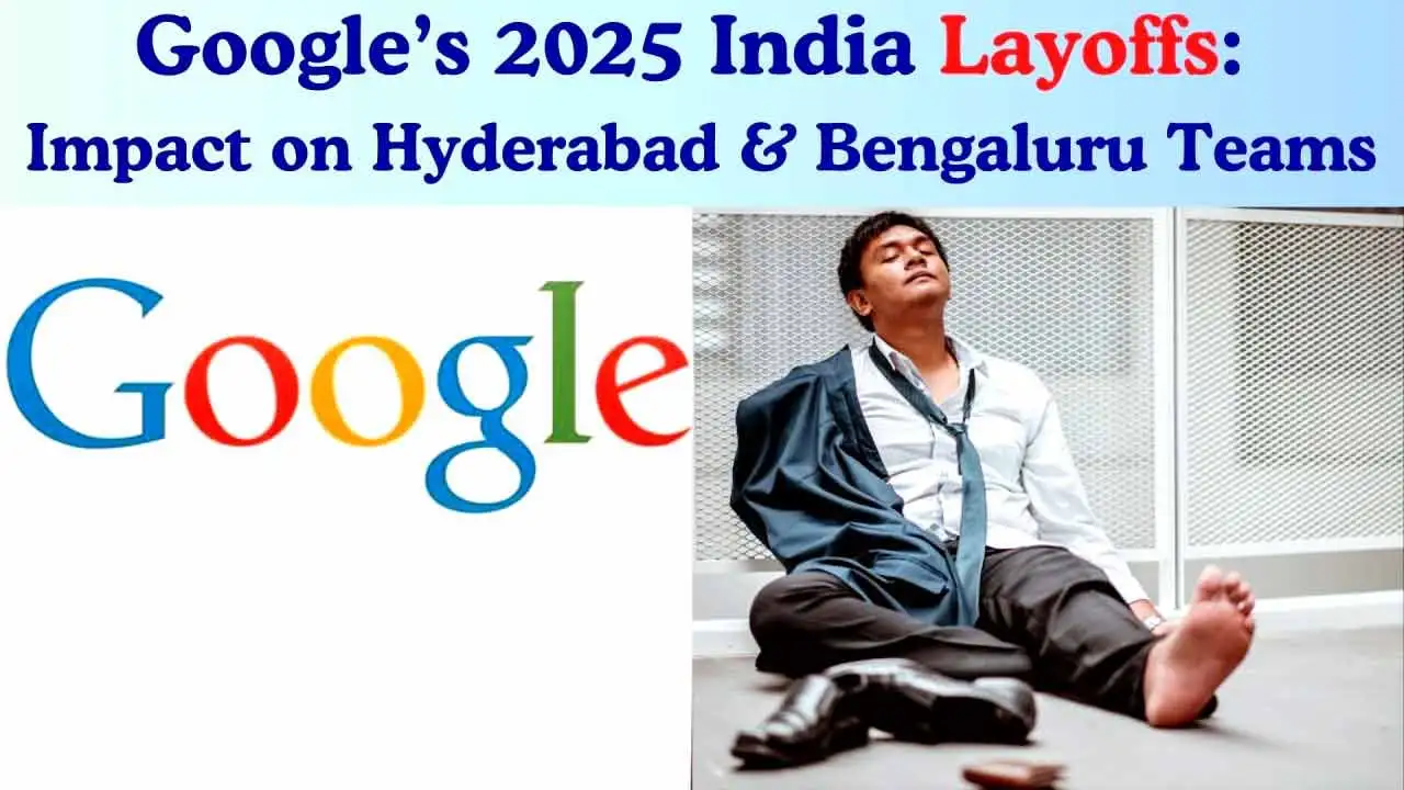గూగుల్ 2025లో మళ్ళీ ఉద్యోగాల కోతలు; బెంగళూరు, హైదరాబాద్ ప్రభావితం