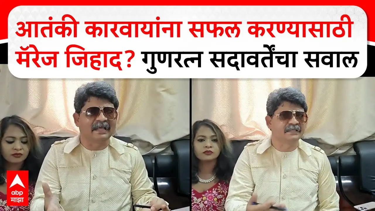 गुणरत्न सदावर्तेंचा आरोप: आतंकवादासाठी 'मॅरेज जिहाद'चा वापर?