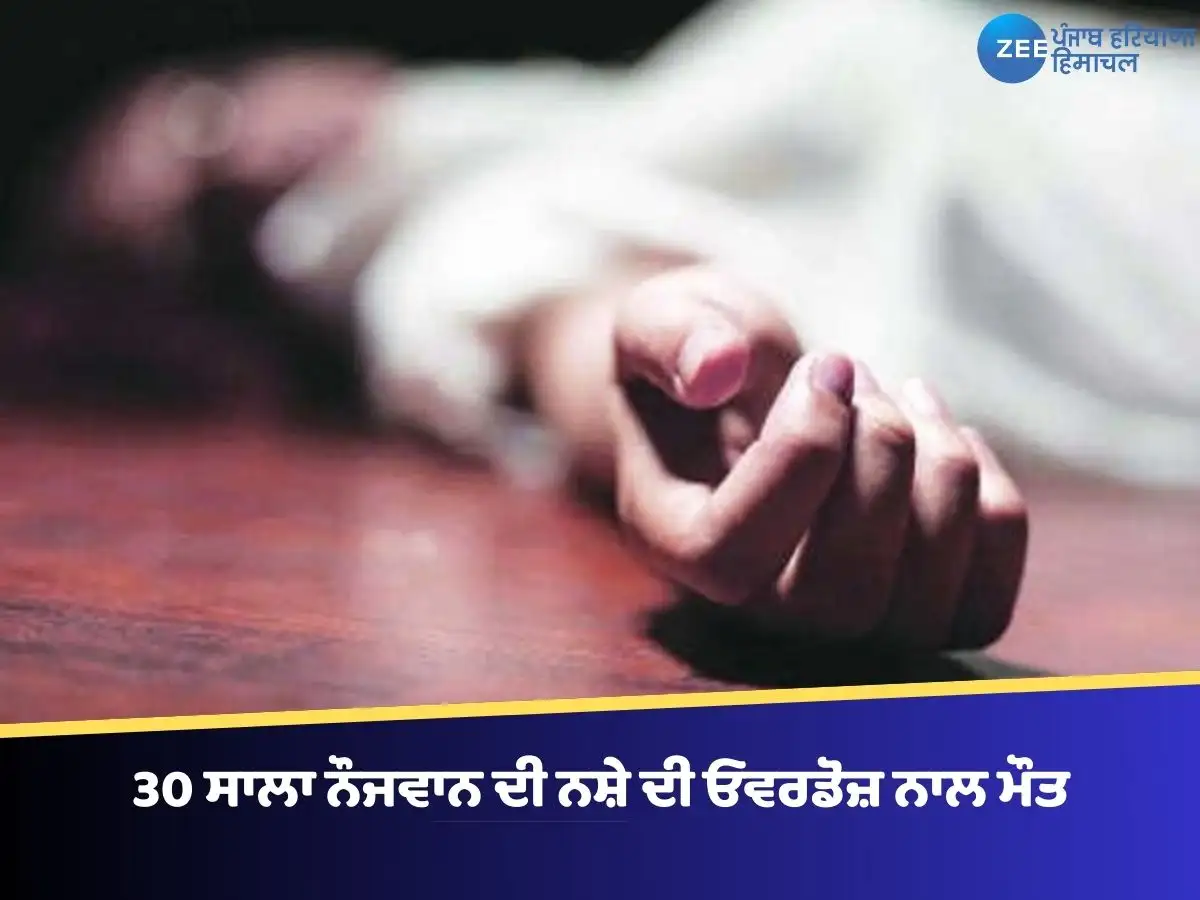 30-ਸਾਲਾ ਨੌਜਵਾਨ ਦੀ ਨਸ਼ੇ ਦੀ ਓਵਰਡੋਜ਼ ਨਾਲ ਮੌਤ ਹੋ ਗਈ, ਪਿੰਡ ਵਾਸੀਆਂ ਵਿੱਚ ਰੋਸ